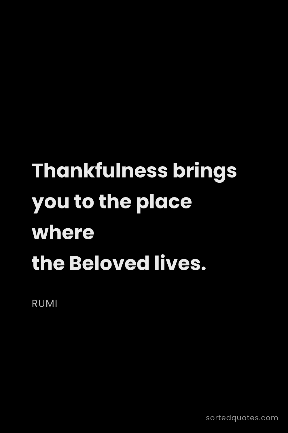 Quote by Rumi: "Thankfulness brings you to the place where the Bel..."