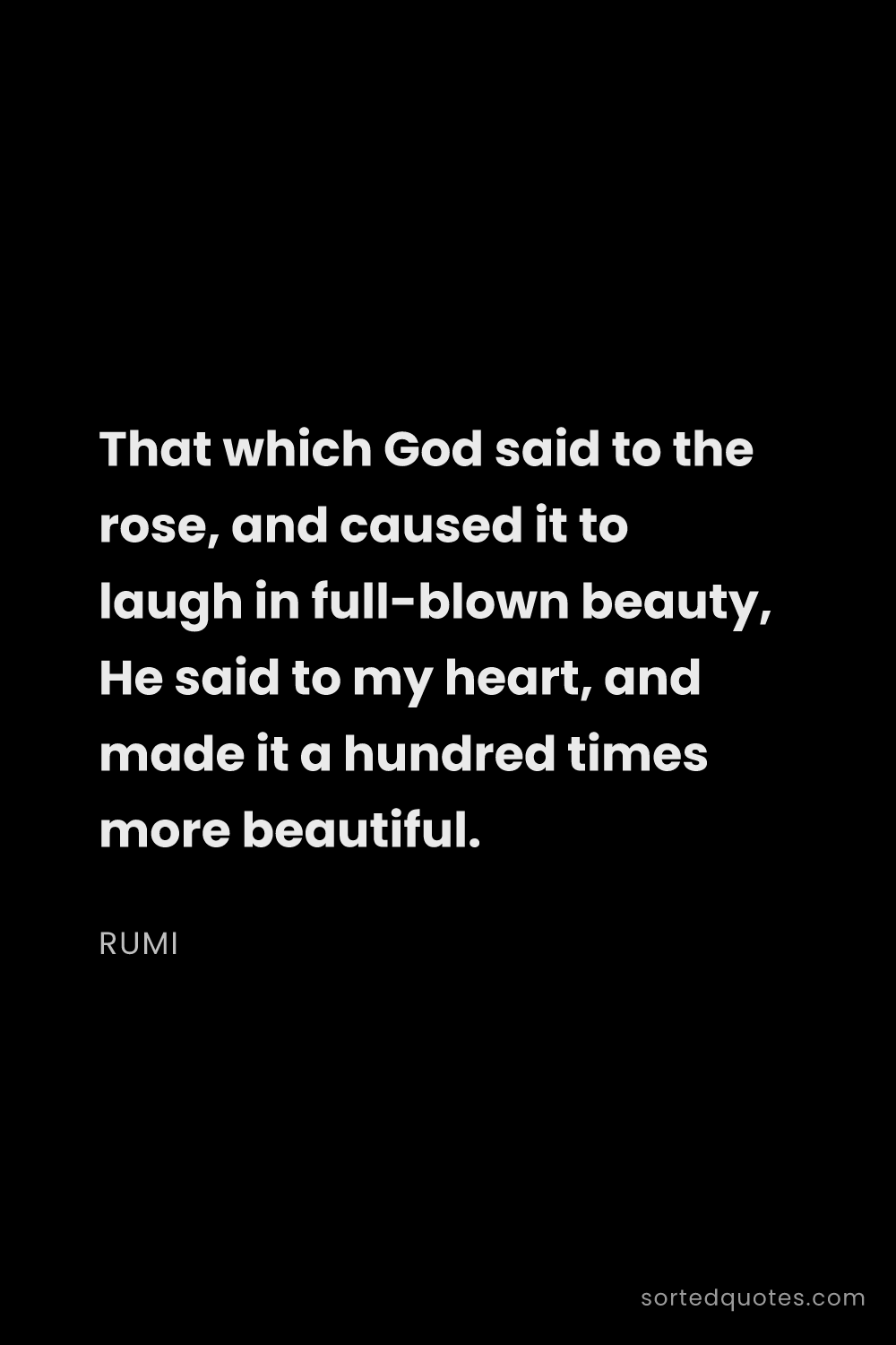 Quote by Rumi: "That which God said to the rose, and caused it to ..."