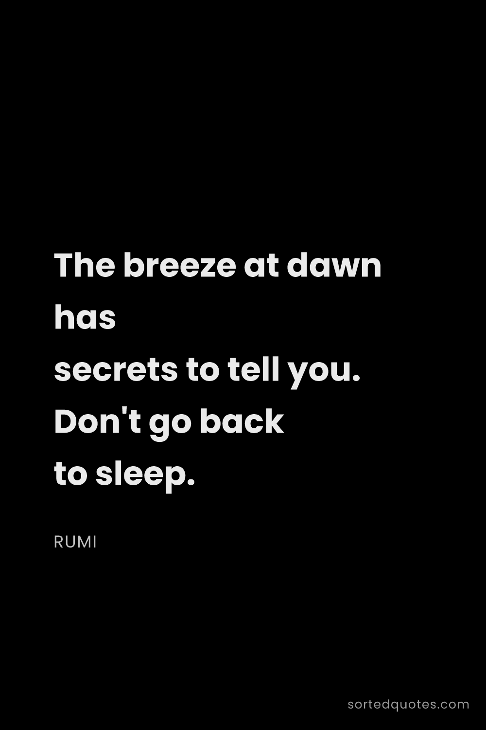 Quote by Rumi: "The breeze at dawn has secrets to tell you. Don't ..."
