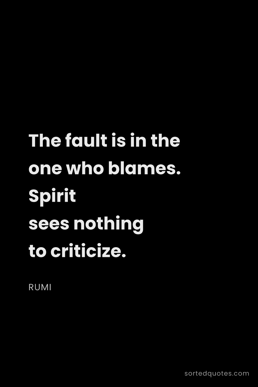 Quote by Rumi: "The fault is in the one who blames. Spirit sees no..."
