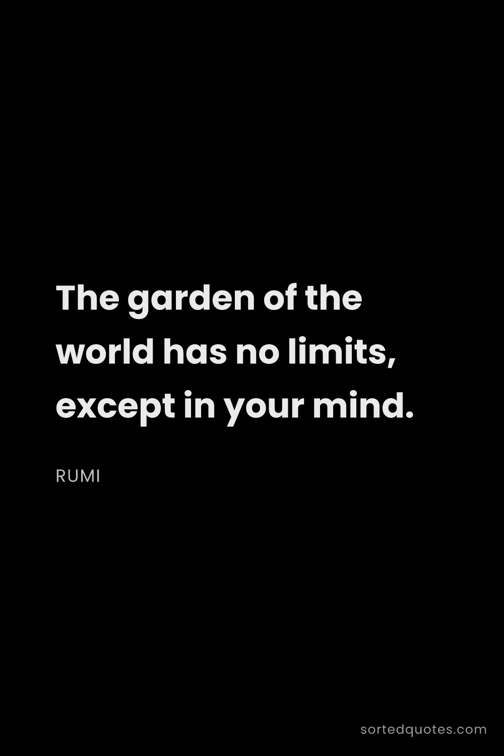 Quote by Rumi: "The garden of the world has no limits, except in y..."