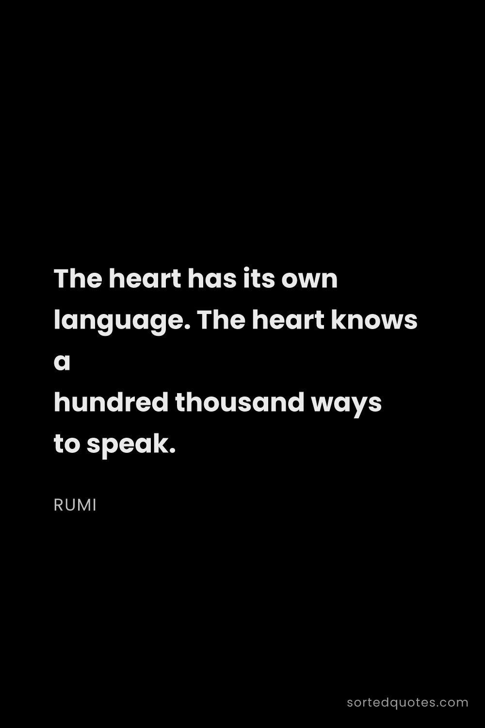 Quote by Rumi: "The heart has its own language. The heart knows a ..."