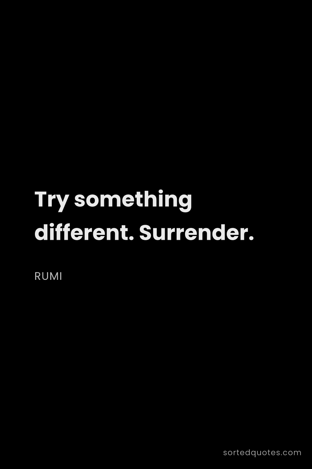 Quote by Rumi: "Try something different. Surrender...."