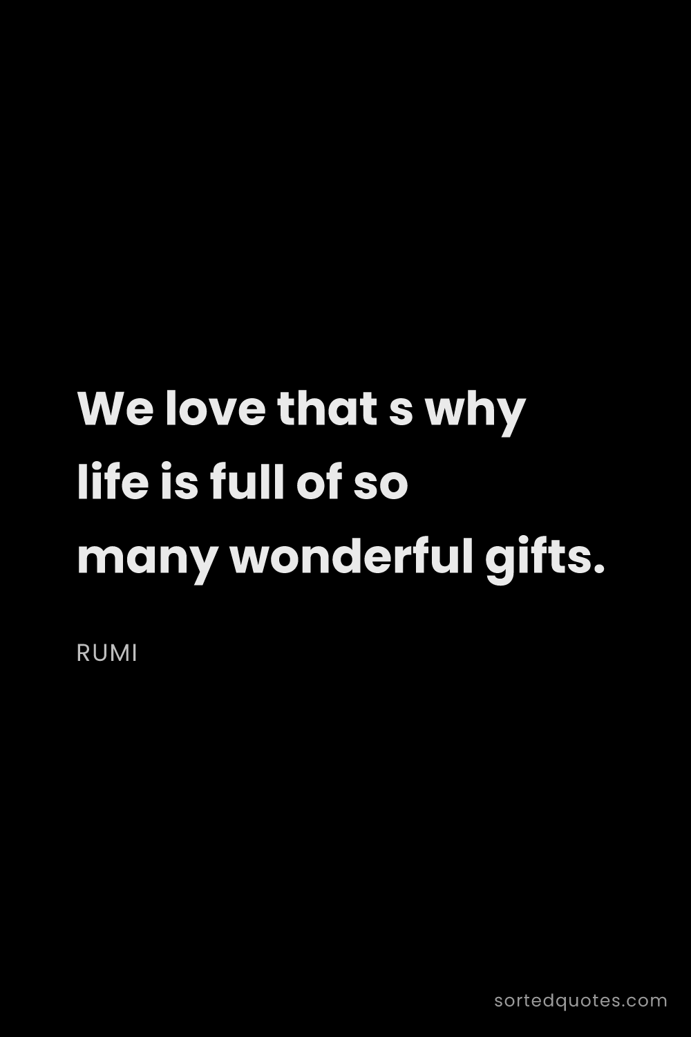 Quote by Rumi: "We love that s why life is full of so many wonderf..."