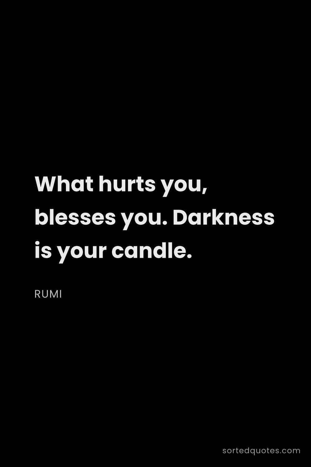Quote by Rumi: "What hurts you, blesses you. Darkness is your cand..."