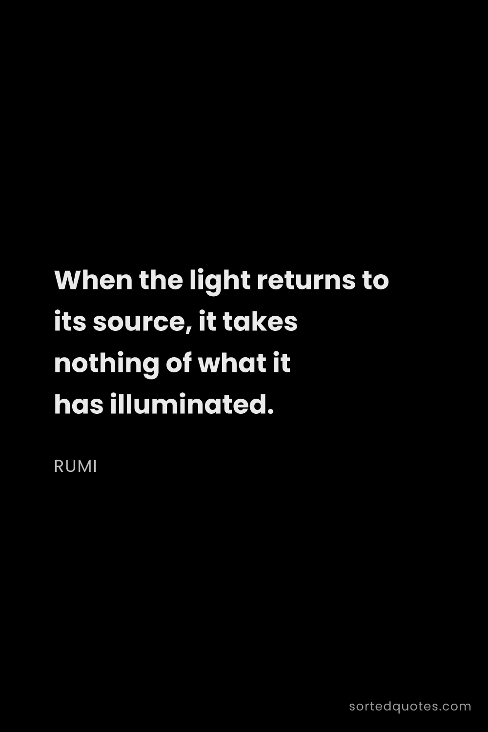 Quote by Rumi: "When the light returns to its source, it takes not..."