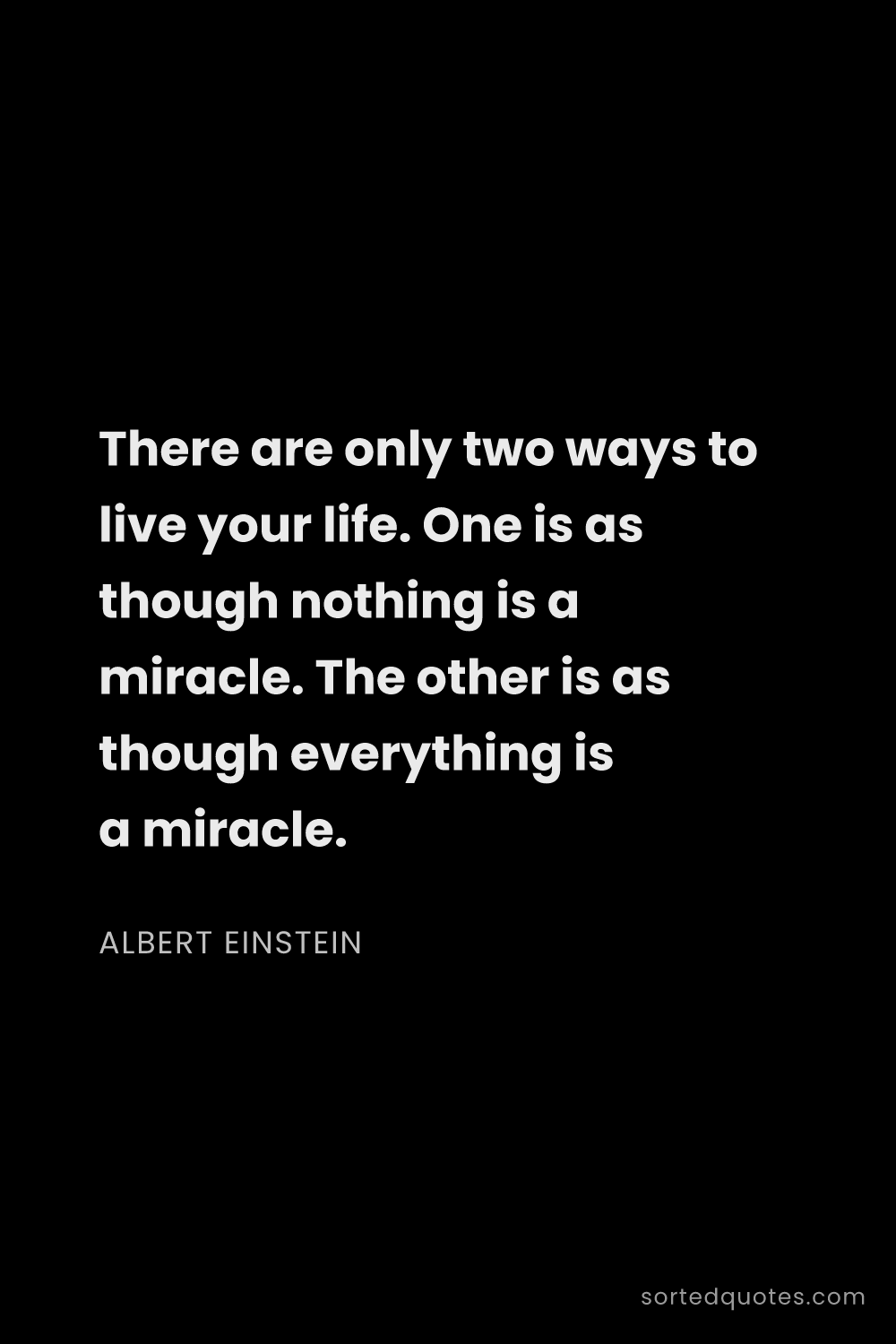 Quote by Albert Einstein: "There are only two ways to live your life. One is ..."