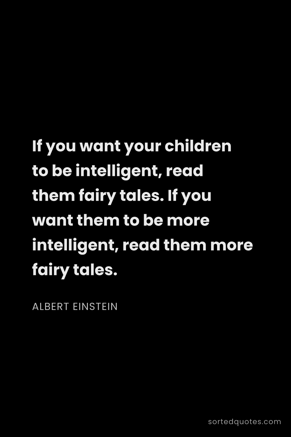 Quote by Albert Einstein: "If you want your children to be intelligent, read ..."