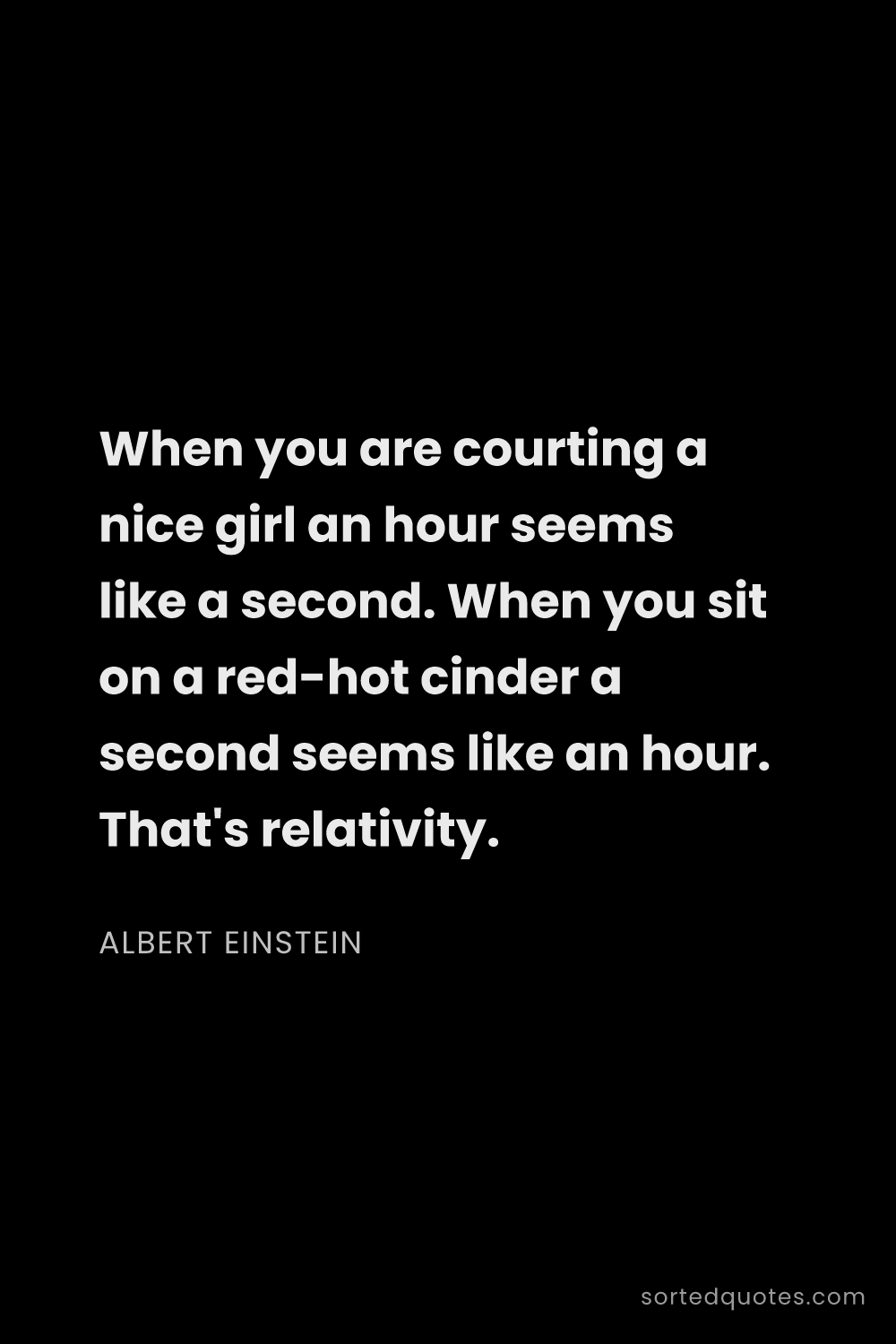 Quote by Albert Einstein: "When you are courting a nice girl an hour seems li..."