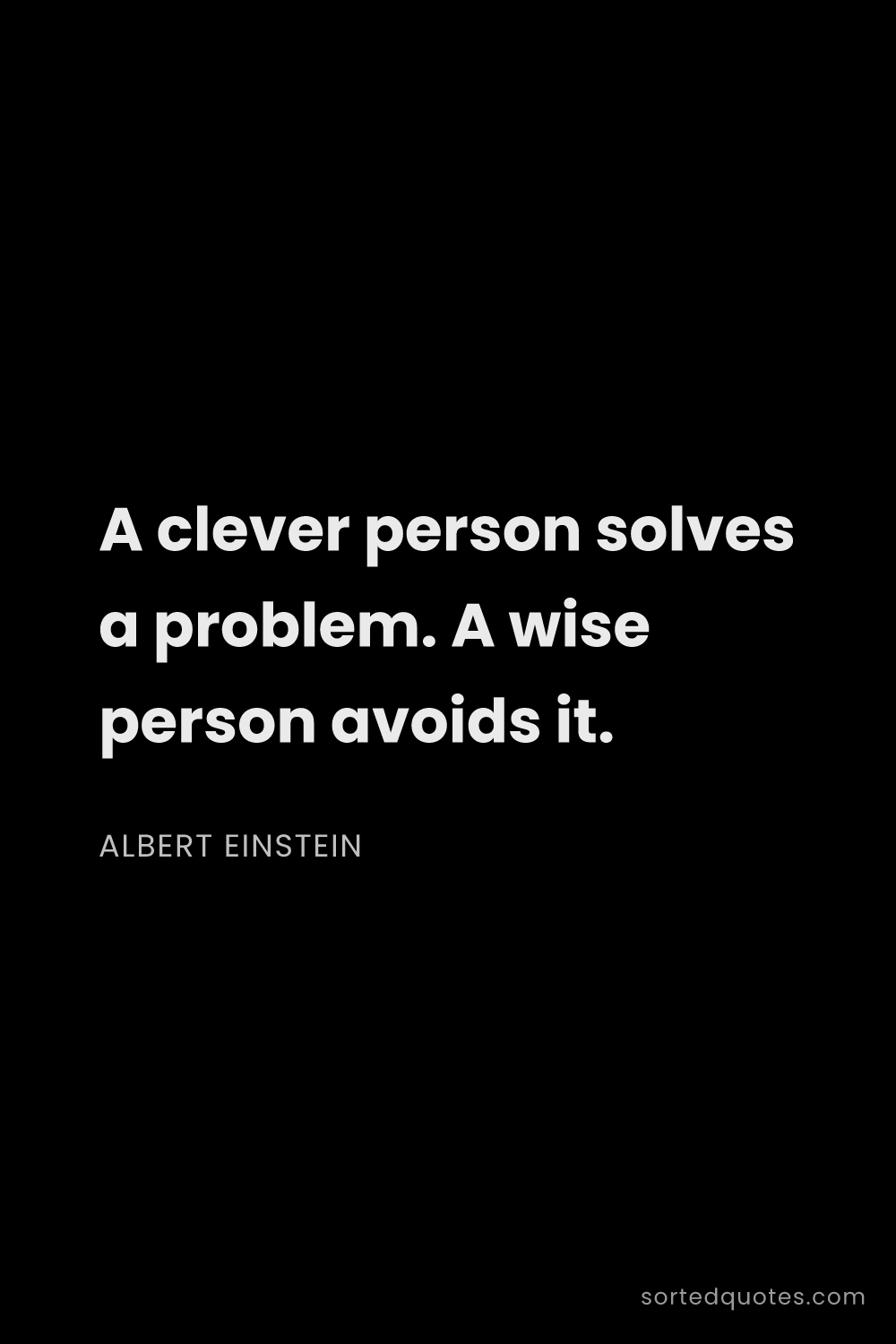 Quote by Albert Einstein: "A clever person solves a problem. A wise person av..."