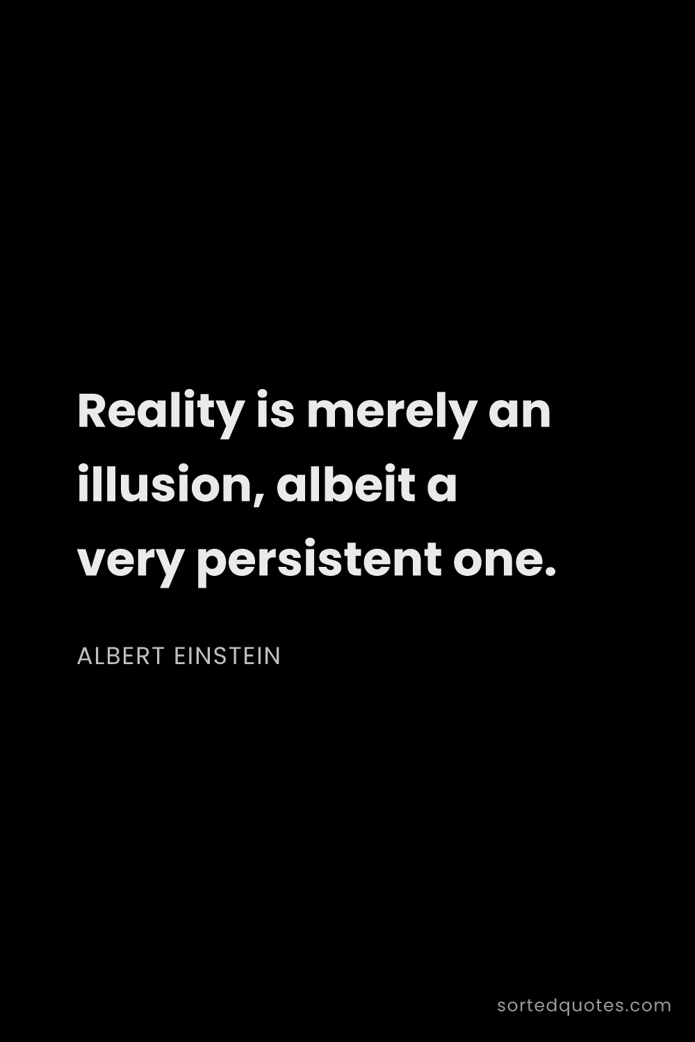 Quote by Albert Einstein: "Reality is merely an illusion, albeit a very persi..."