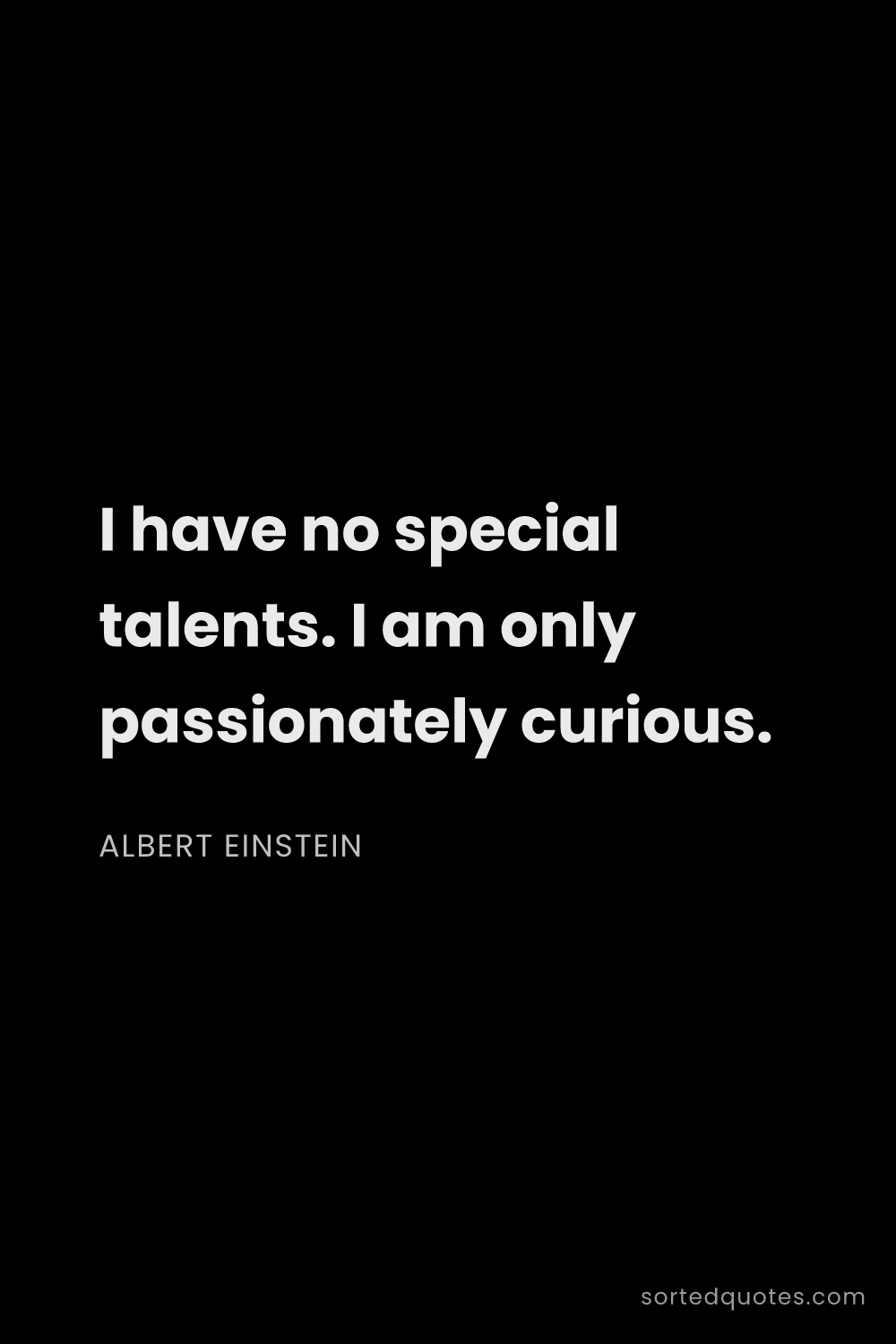Quote by Albert Einstein: "I have no special talents. I am only passionately ..."