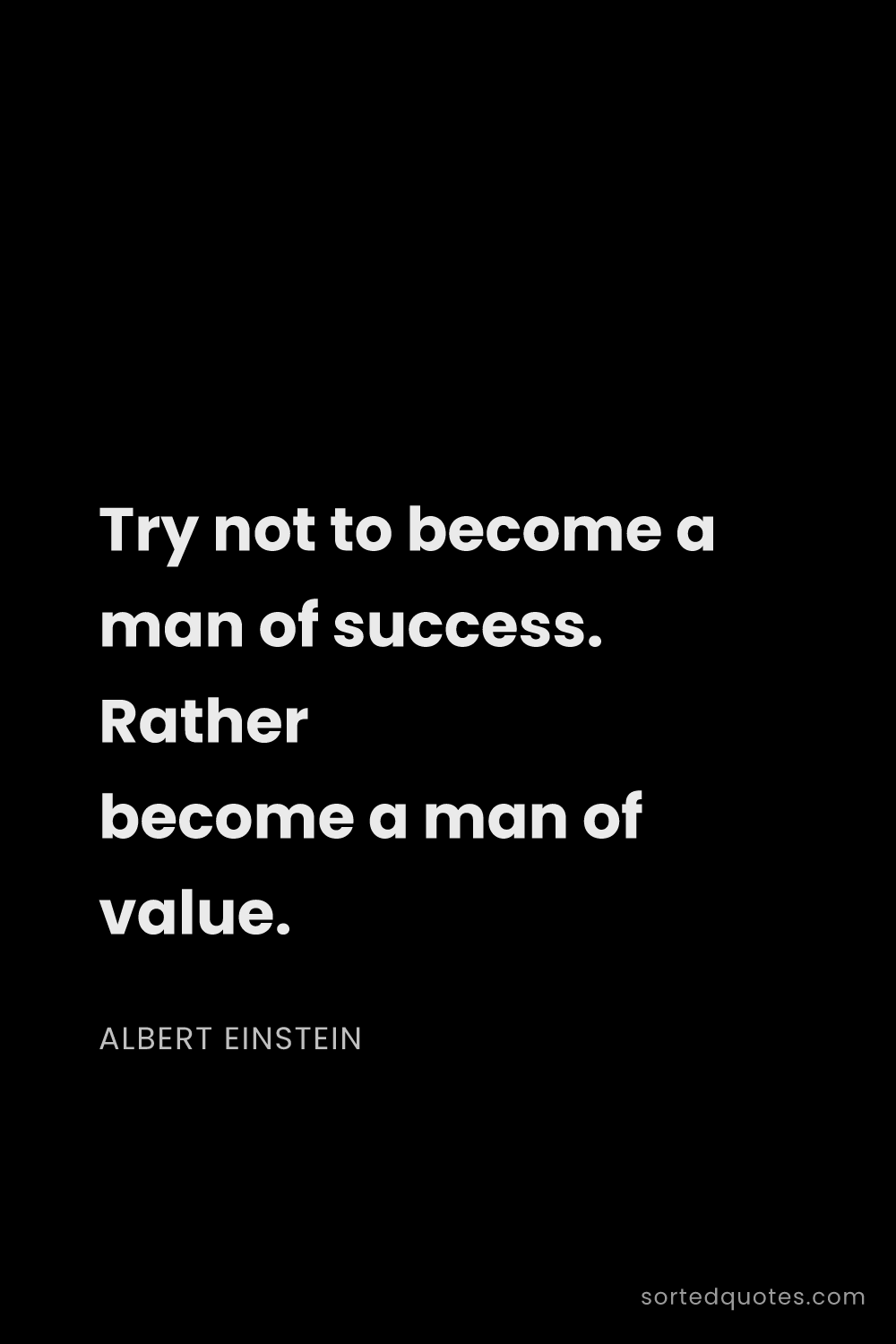 Quote by Albert Einstein: "Try not to become a man of success. Rather become ..."