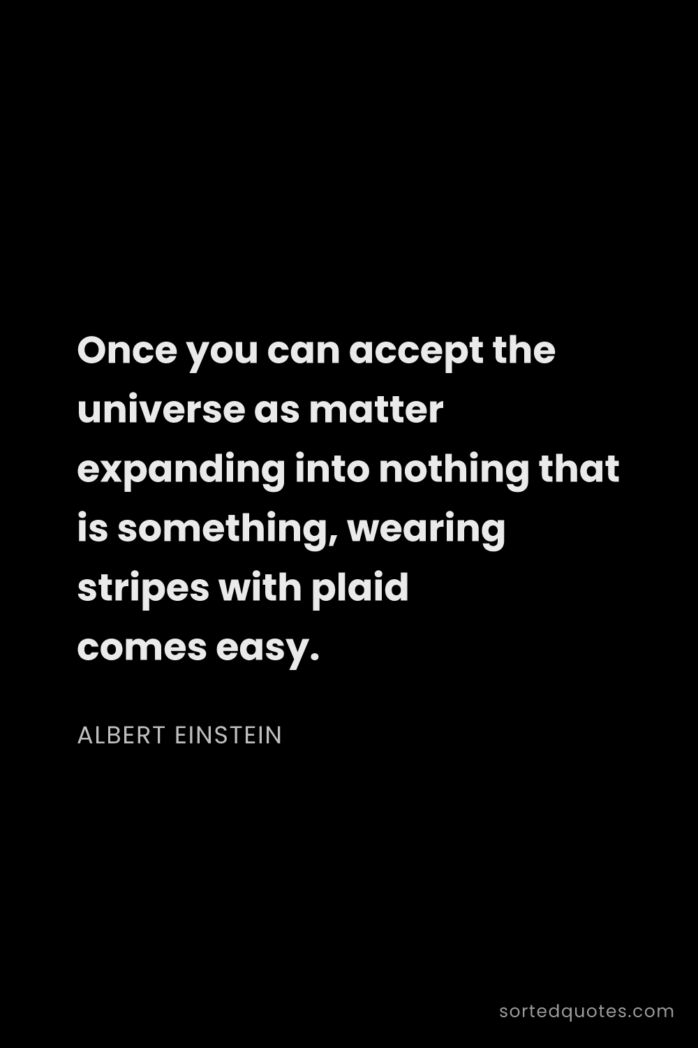 Quote by Albert Einstein: "Once you can accept the universe as matter expandi..."