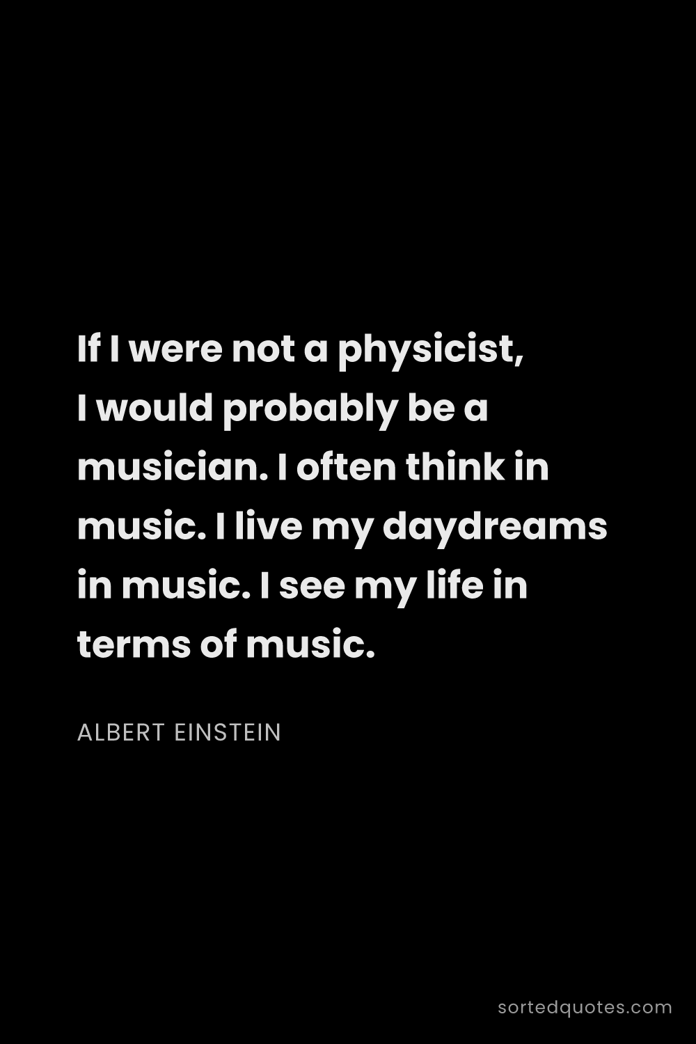 Quote by Albert Einstein: "If I were not a physicist, I would probably be a m..."
