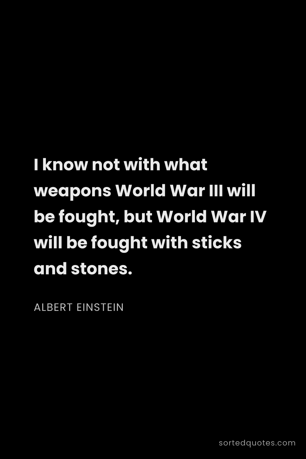 Quote by Albert Einstein: "I know not with what weapons World War III will be..."