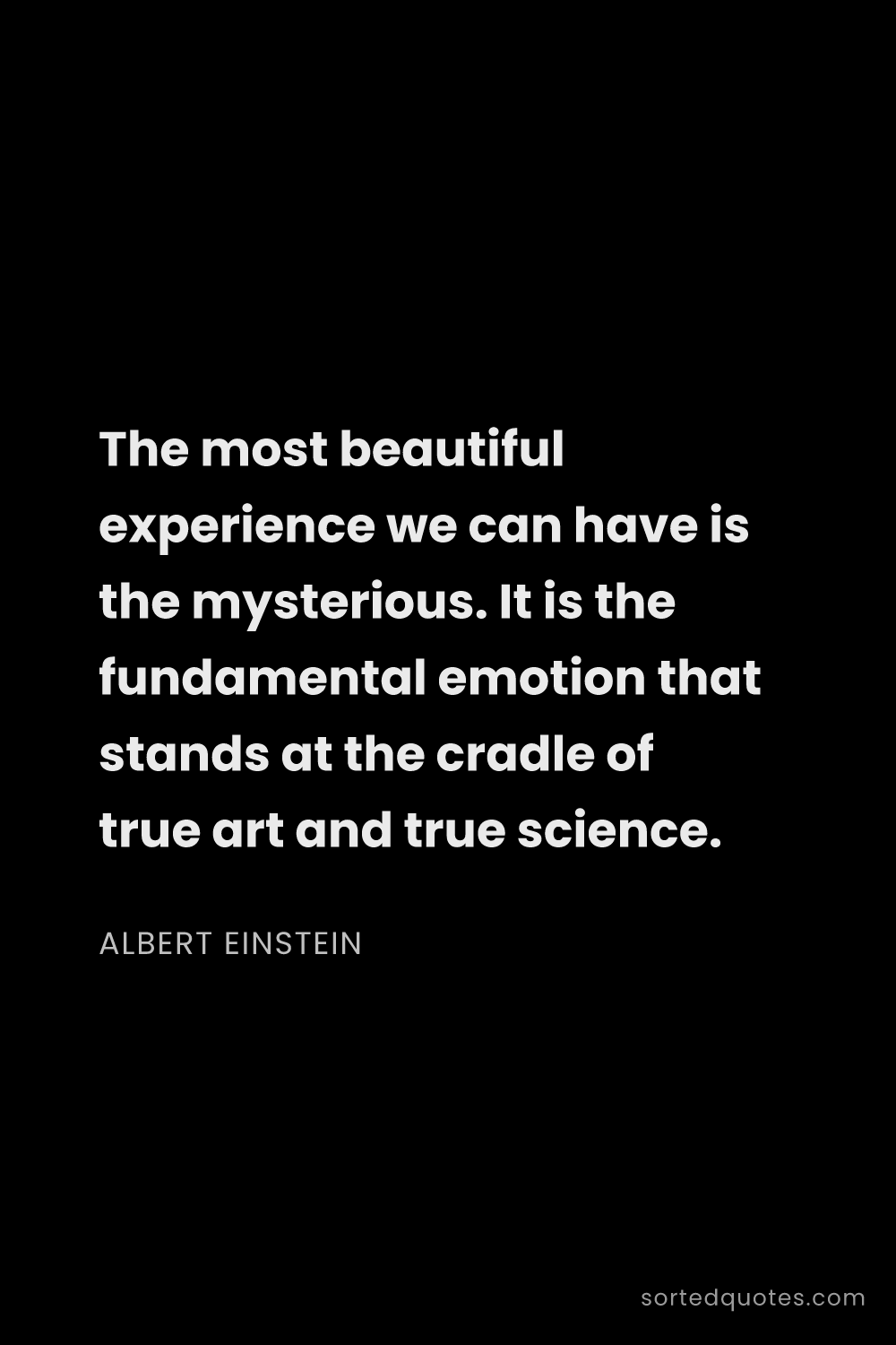 Quote by Albert Einstein: "The most beautiful experience we can have is the m..."