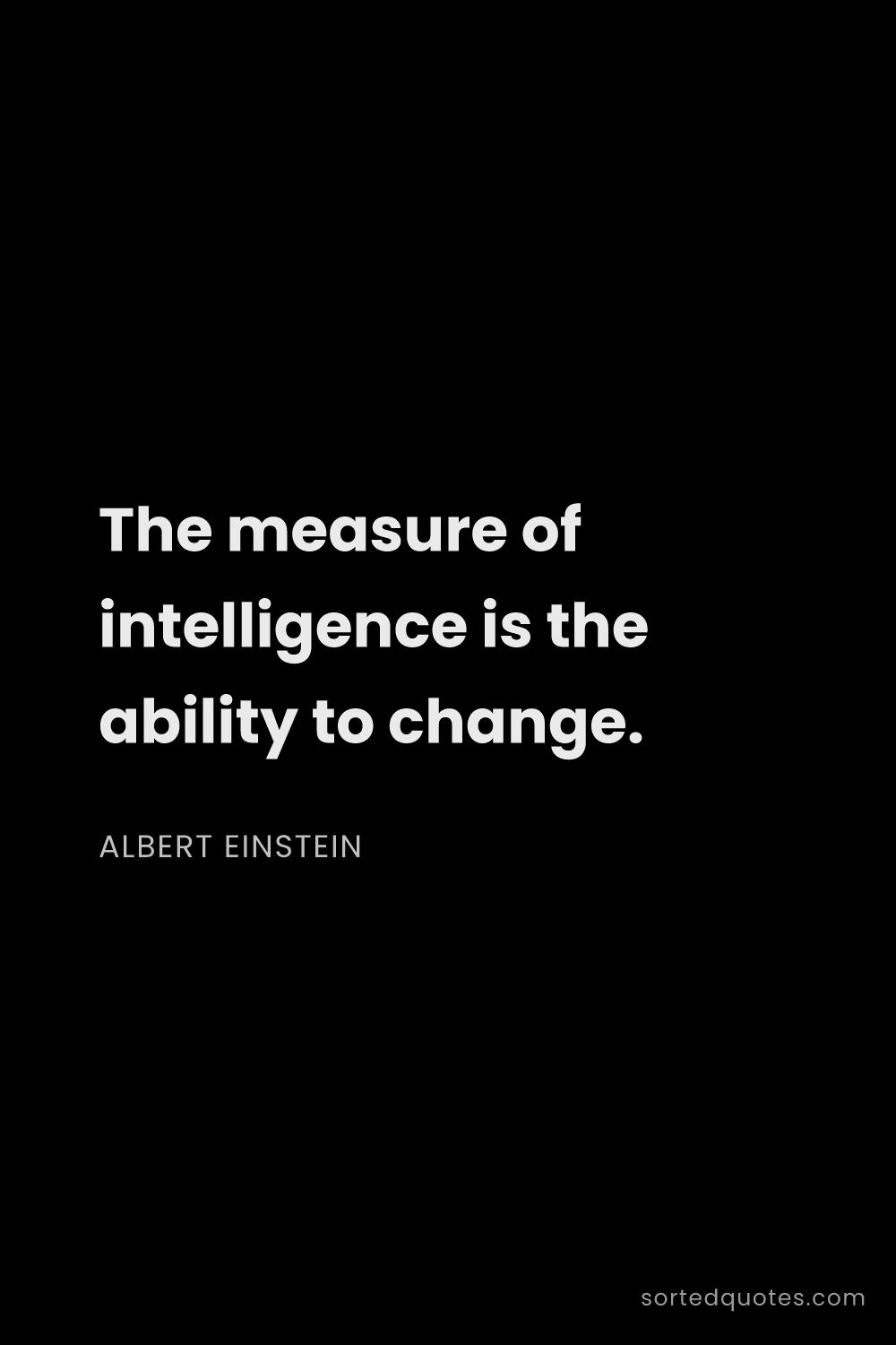 Quote by Albert Einstein: "The measure of intelligence is the ability to chan..."