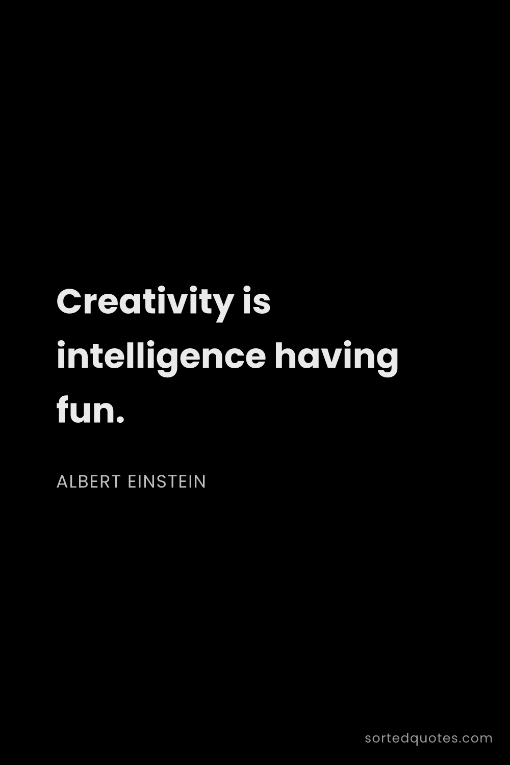 Quote by Albert Einstein: "Creativity is intelligence having fun...."