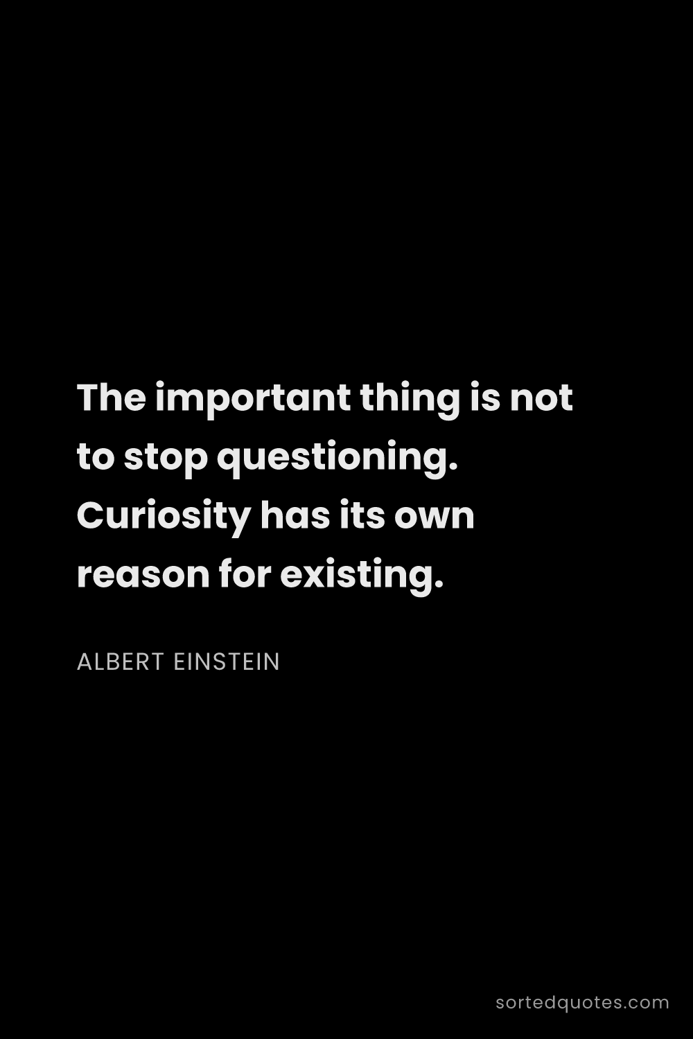 Quote by Albert Einstein: "The important thing is not to stop questioning. Cu..."