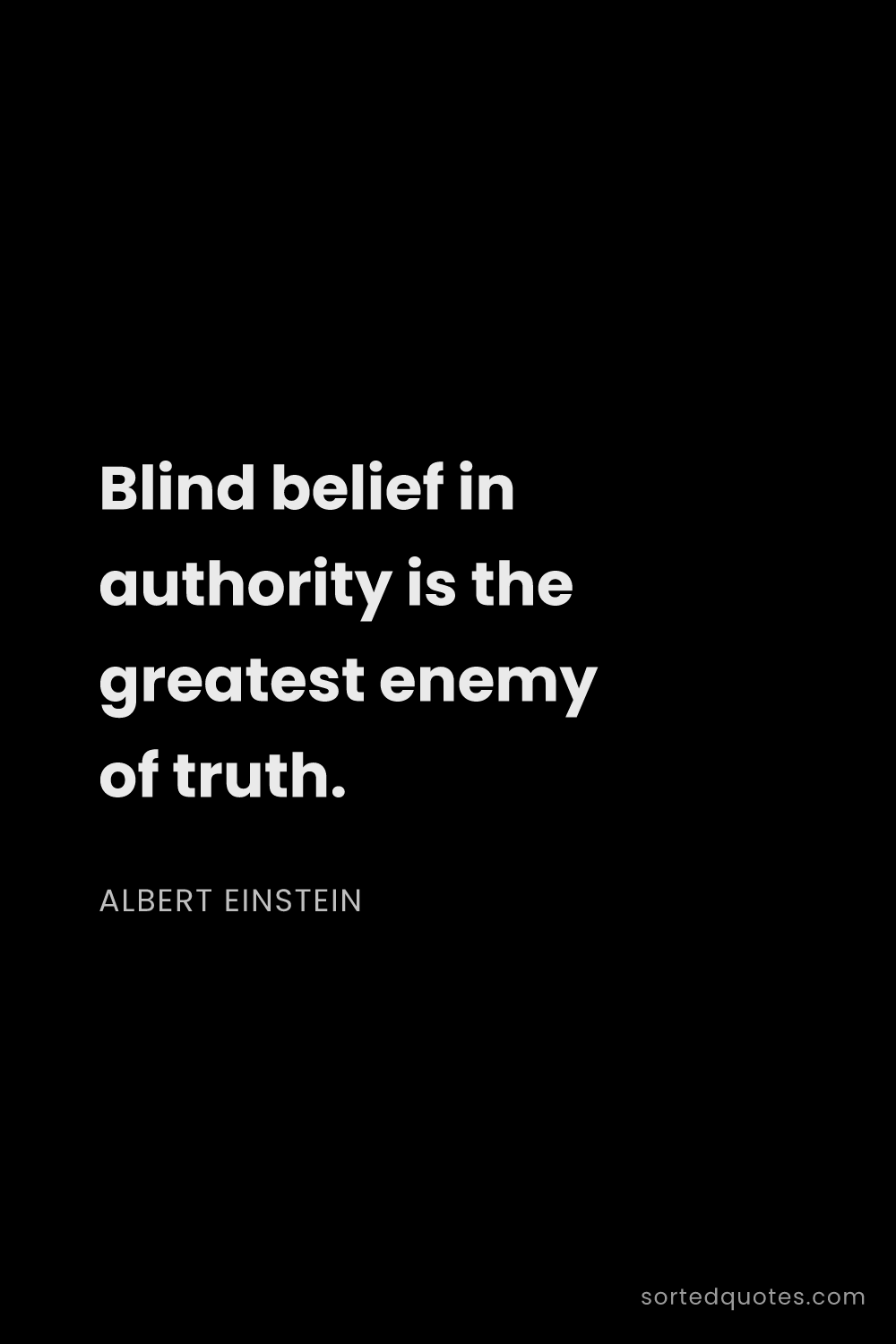 Quote by Albert Einstein: "Blind belief in authority is the greatest enemy of..."