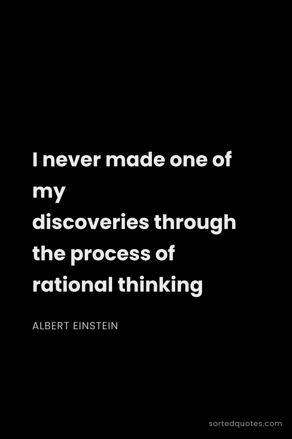 Quote by Albert Einstein: "I never made one of my discoveries through the pro..."