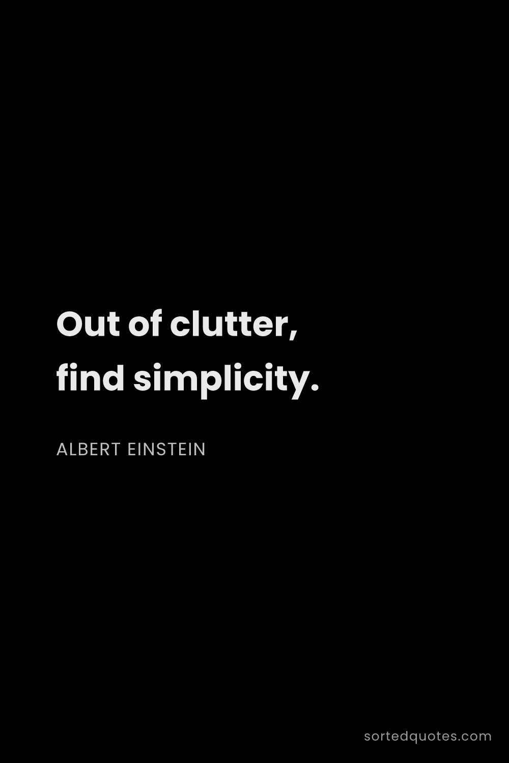 Quote by Albert Einstein: "Out of clutter, find simplicity...."
