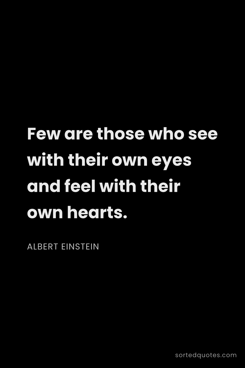 Quote by Albert Einstein: "Few are those who see with their own eyes and feel..."