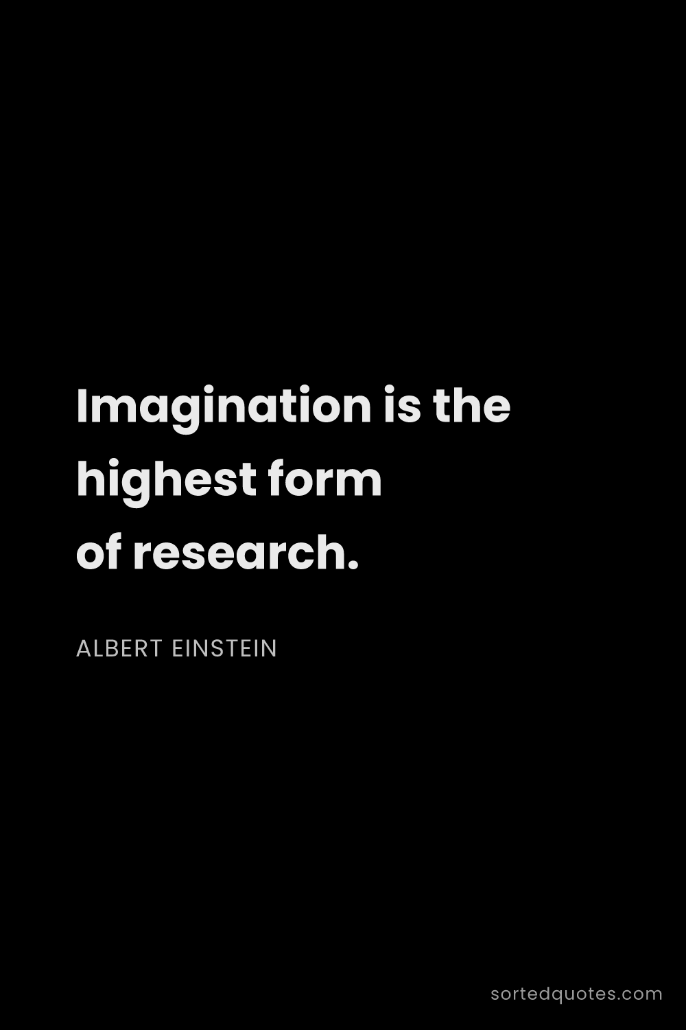 Quote by Albert Einstein: "Imagination is the highest form of research...."