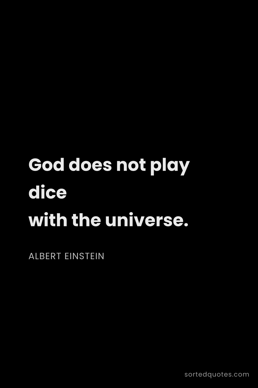 Quote by Albert Einstein: "God does not play dice with the universe...."