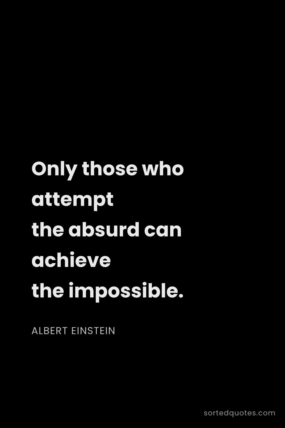 Quote by Albert Einstein: "Only those who attempt the absurd can achieve the ..."
