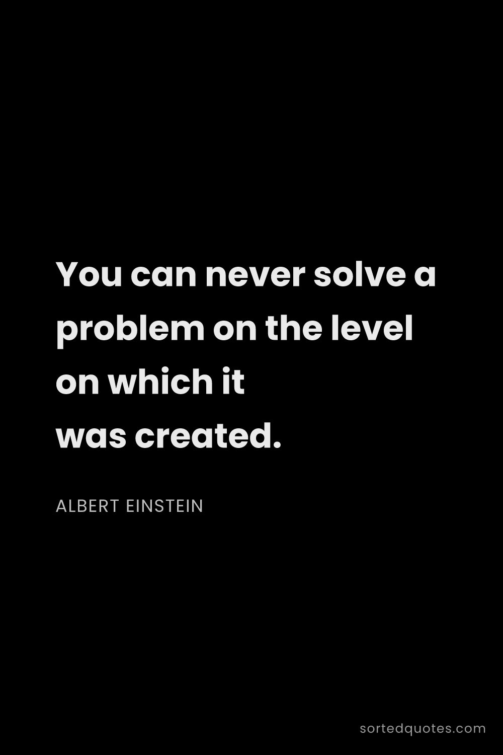 Quote by Albert Einstein: "You can never solve a problem on the level on whic..."