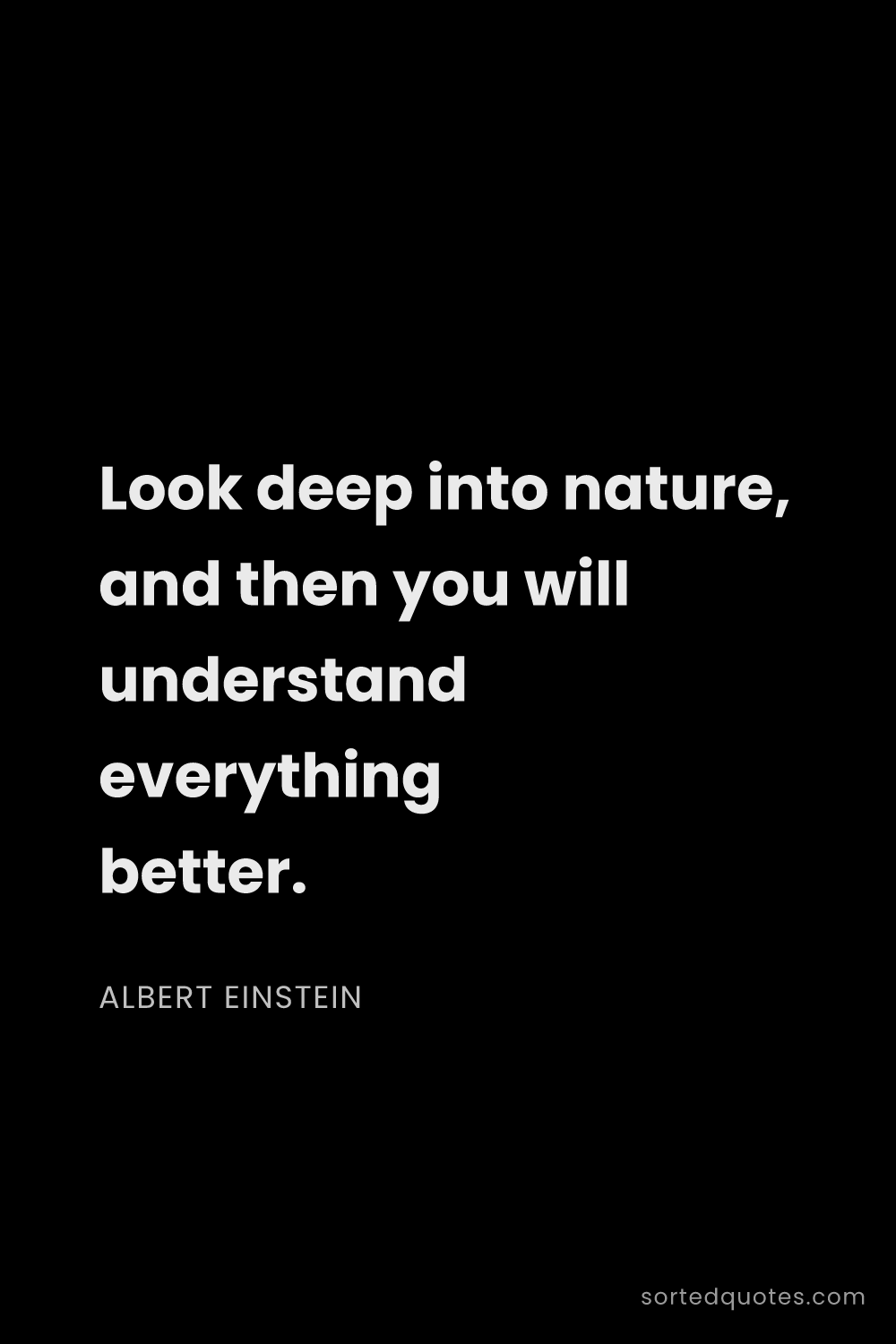 Quote by Albert Einstein: "Look deep into nature, and then you will understan..."