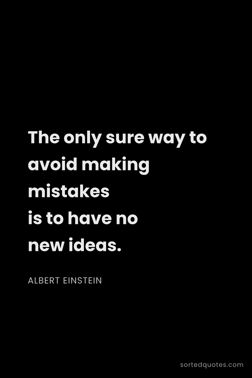 Quote by Albert Einstein: "The only sure way to avoid making mistakes is to h..."