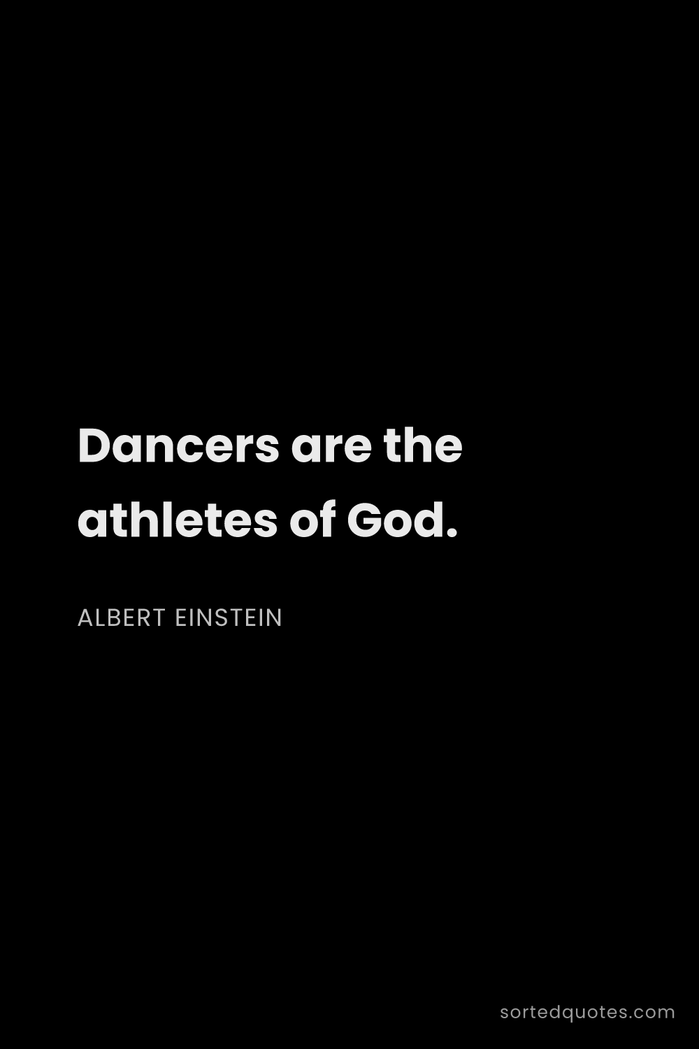 Quote by Albert Einstein: "Dancers are the athletes of God...."