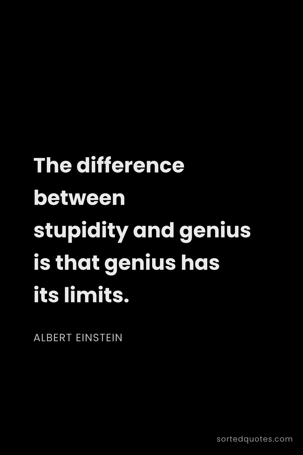 Quote by Albert Einstein: "The difference between stupidity and genius is tha..."