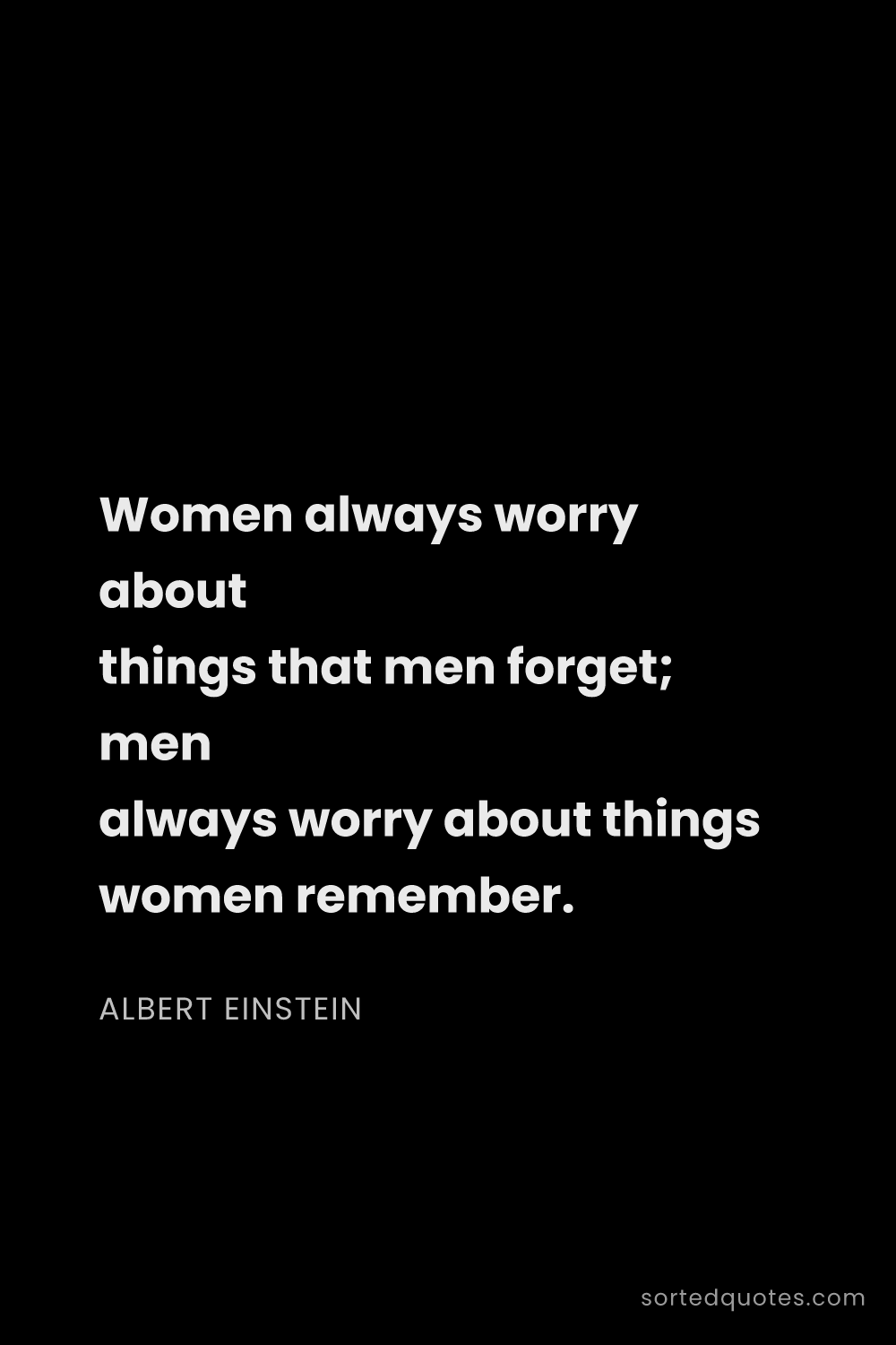Quote by Albert Einstein: "Women always worry about things that men forget; m..."