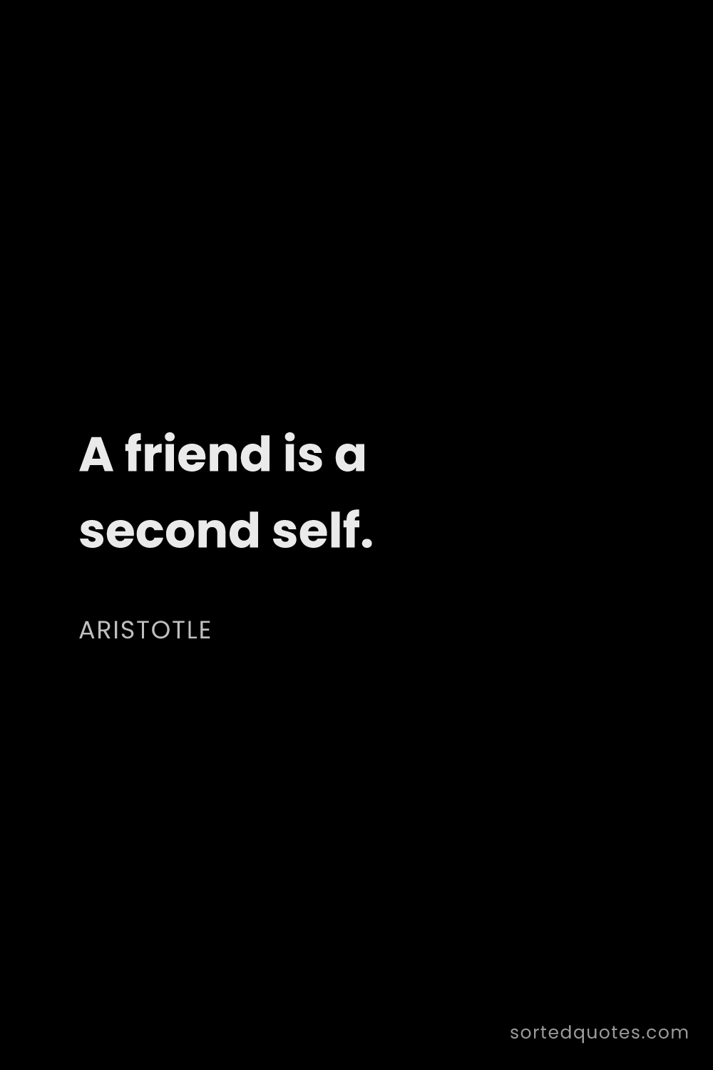 Quote by Aristotle: "A friend is a second self...."