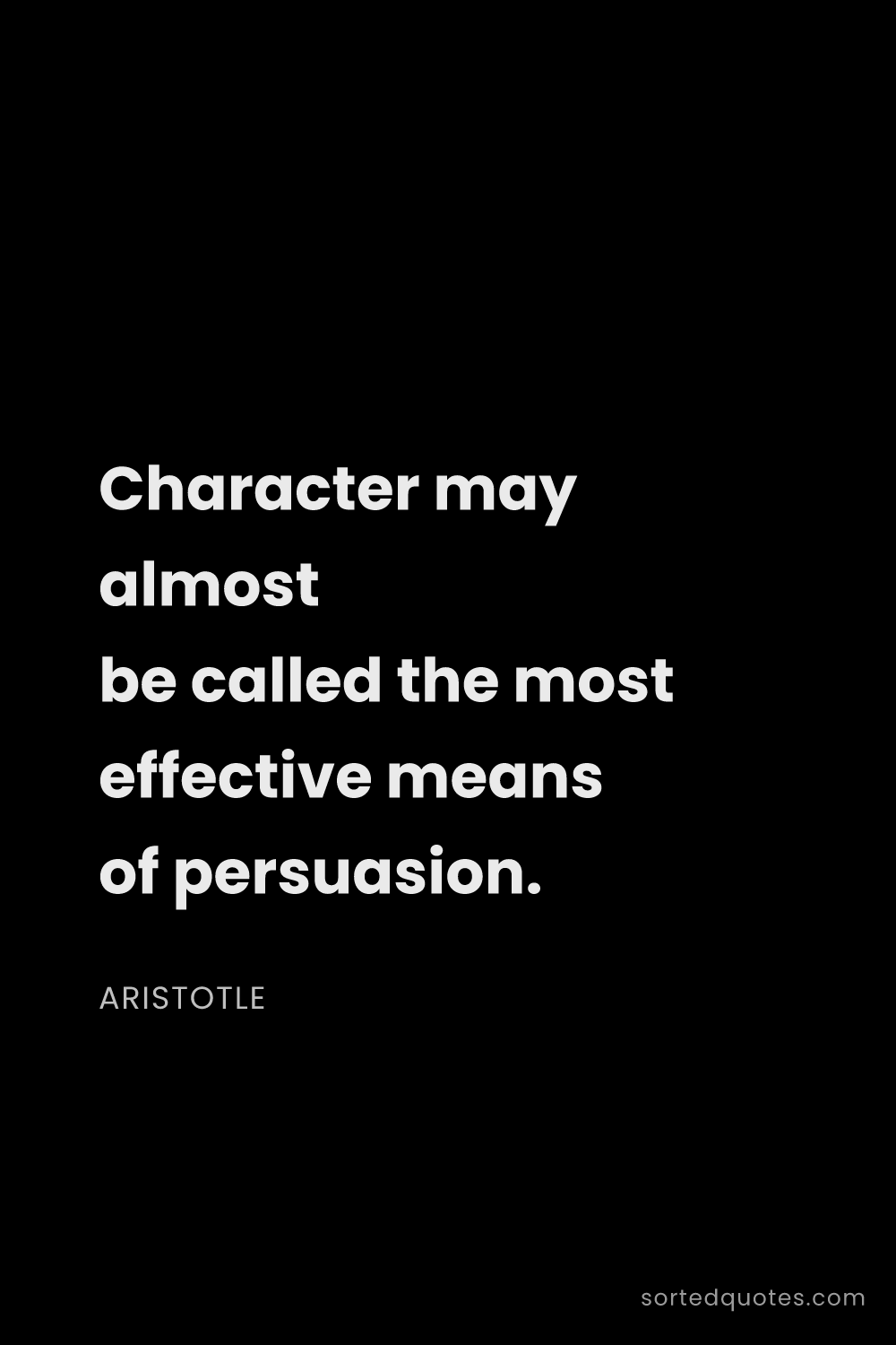 Quote by Aristotle: "Character may almost be called the most effective ..."