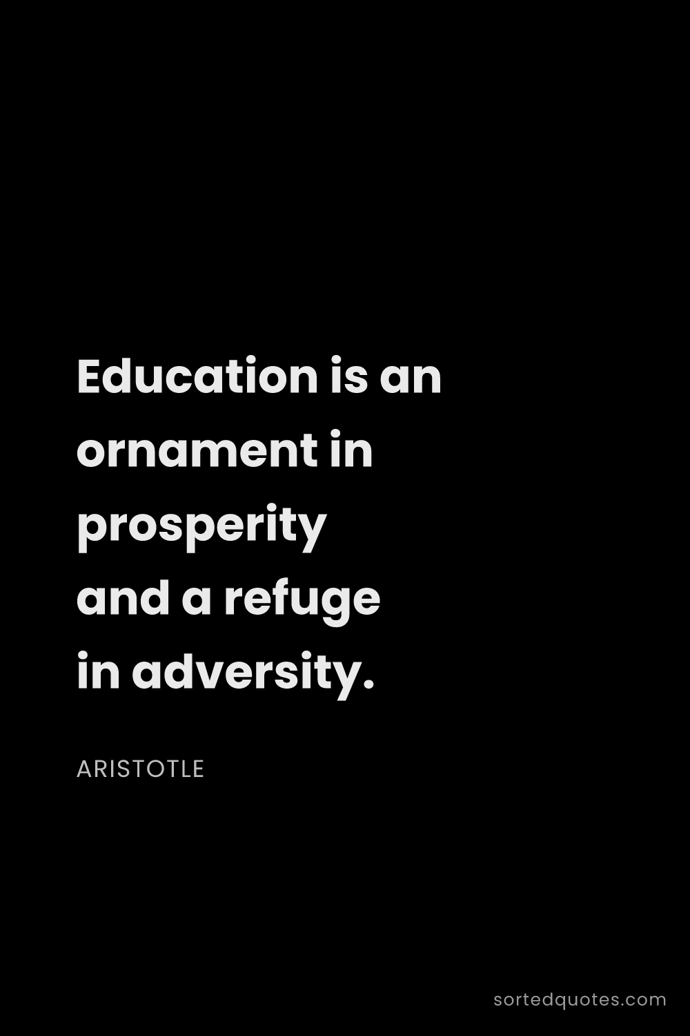Quote by Aristotle: "Education is an ornament in prosperity and a refug..."