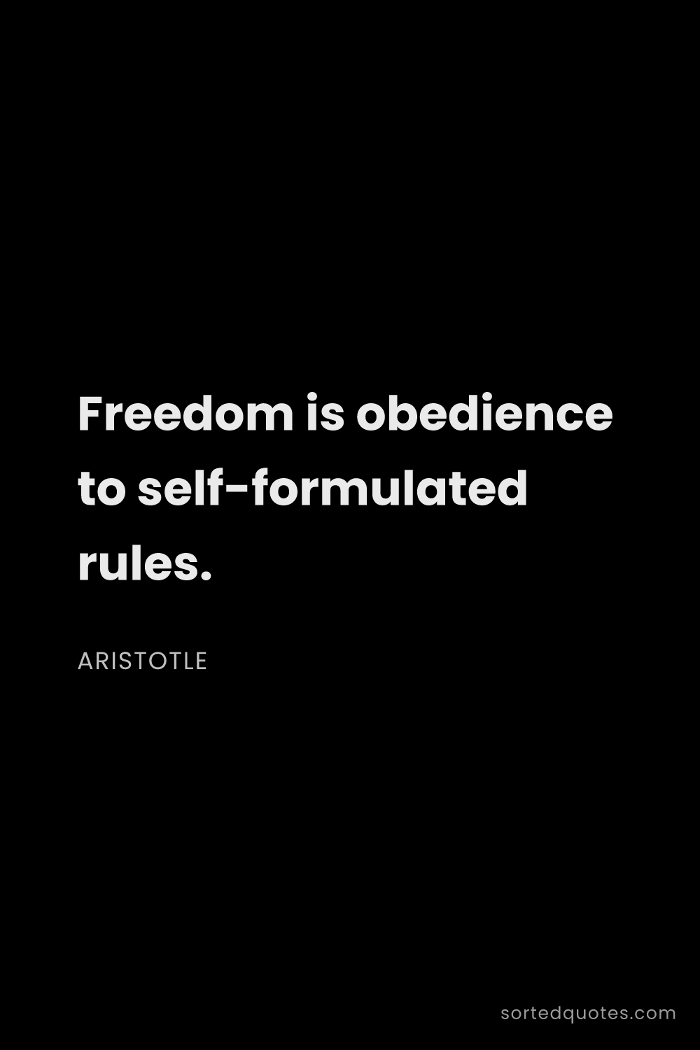 Quote by Aristotle: "Freedom is obedience to self-formulated rules...."