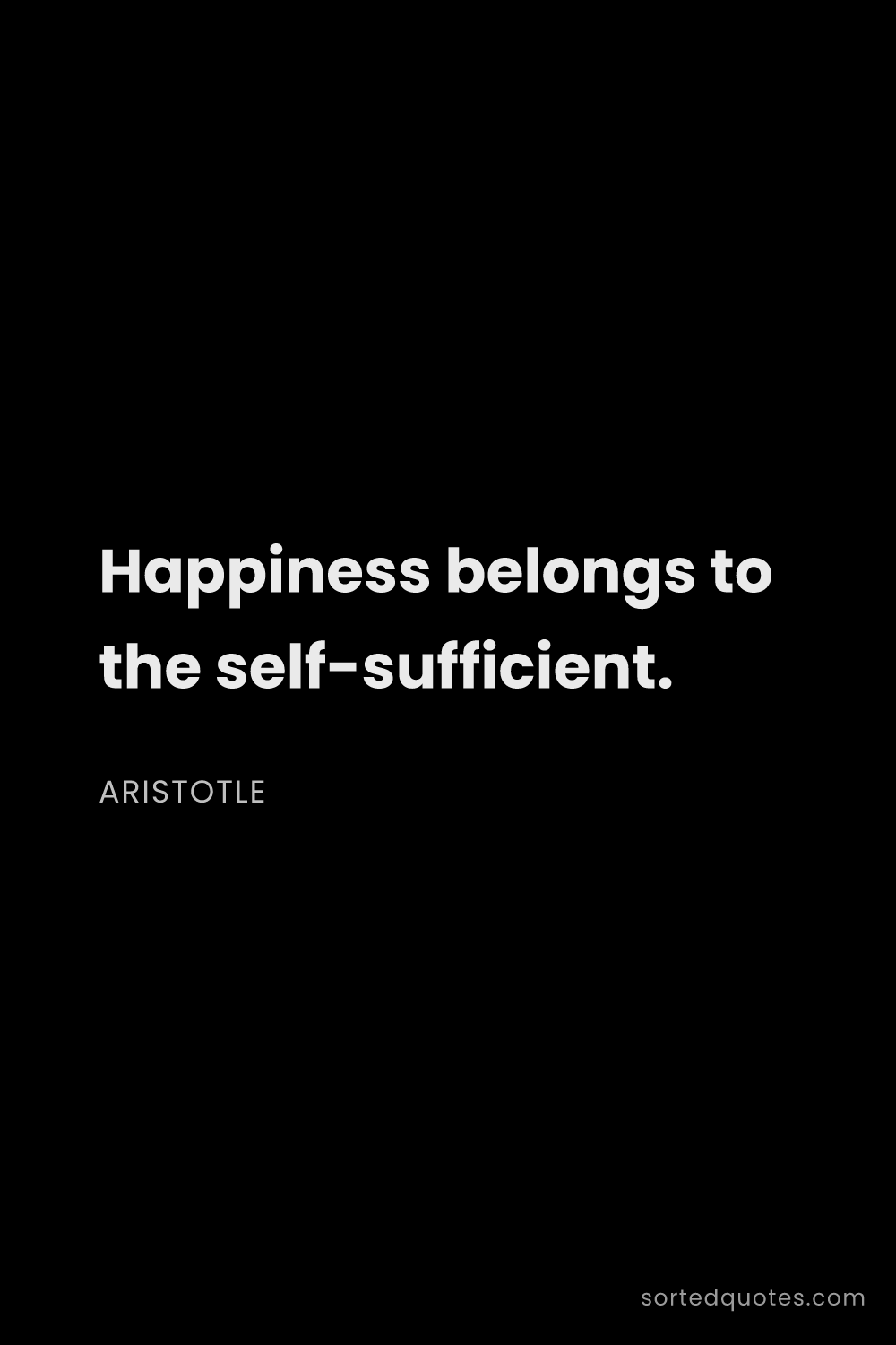 Quote by Aristotle: "Happiness belongs to the self-sufficient...."