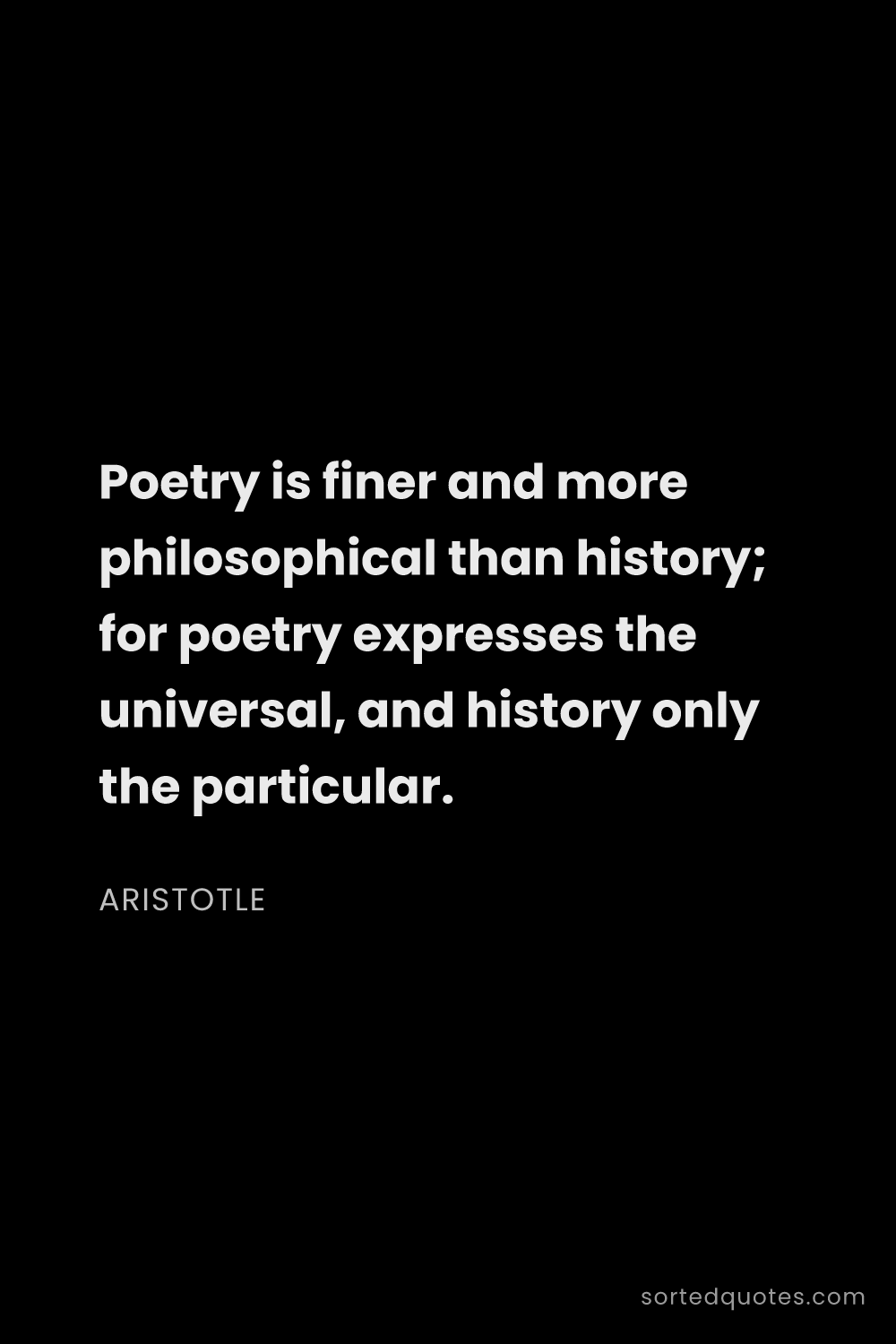 Quote by Aristotle: "Poetry is finer and more philosophical than histor..."