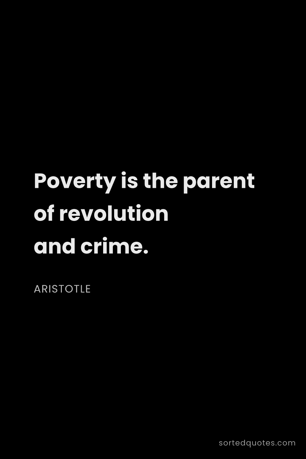 Quote by Aristotle: "Poverty is the parent of revolution and crime...."