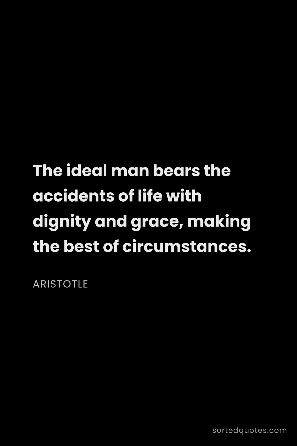 Quote by Aristotle: "The ideal man bears the accidents of life with dig..."