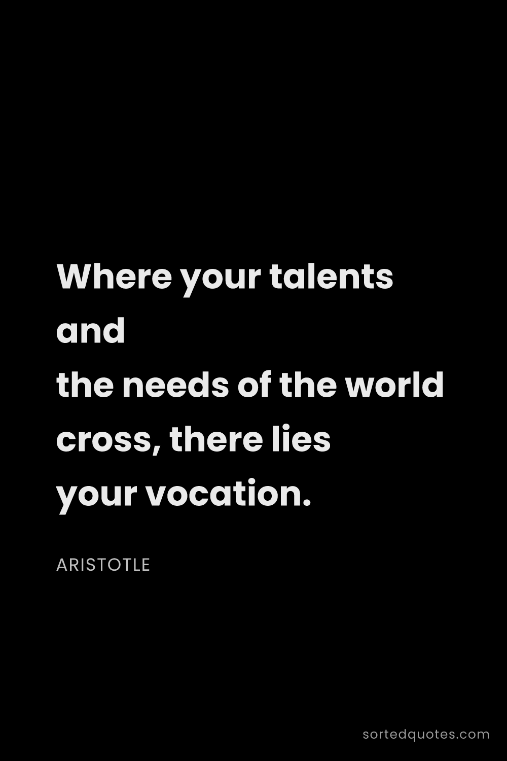 Quote by Aristotle: "Where your talents and the needs of the world cros..."