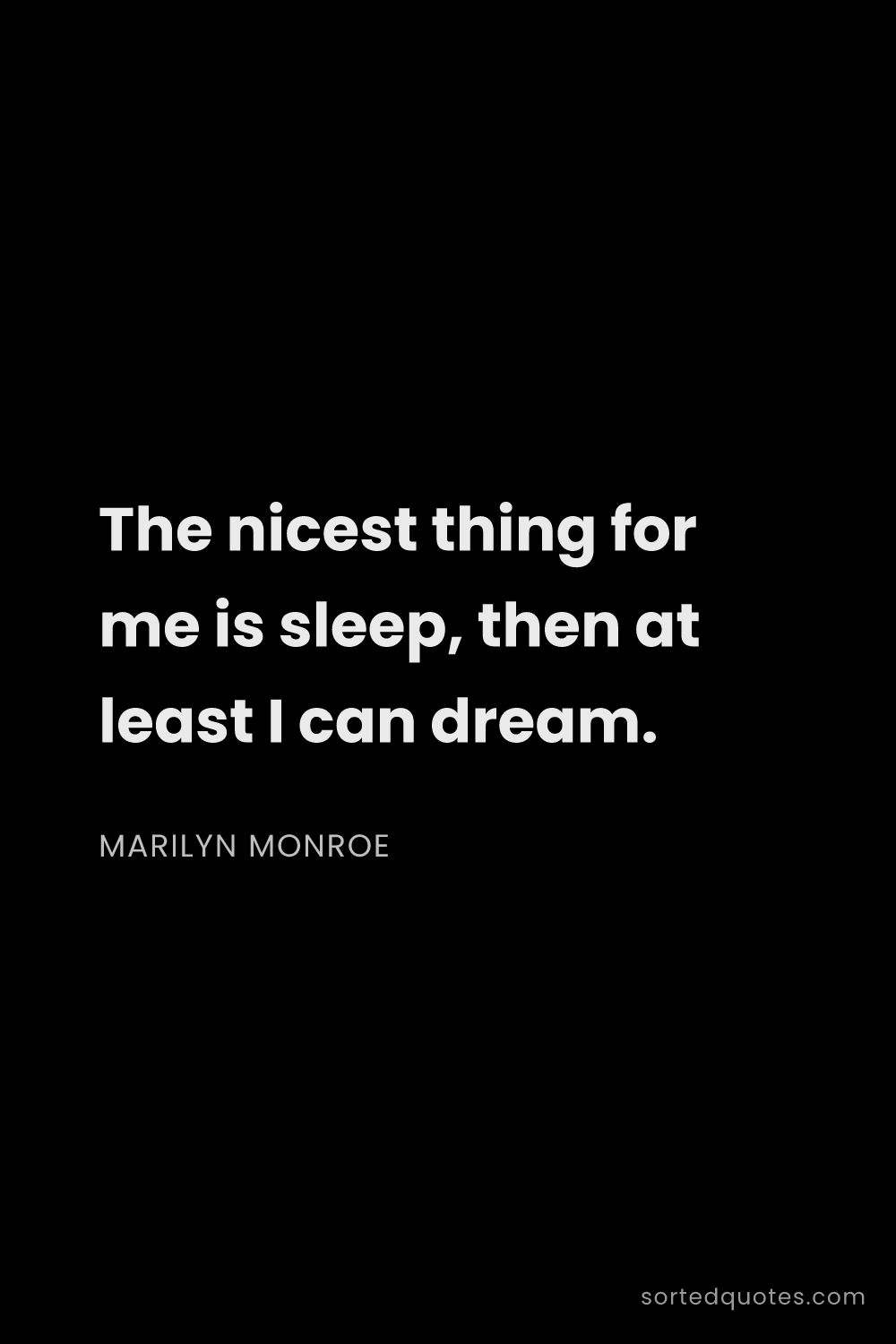 Quote by Marilyn Monroe: "The nicest thing for me is sleep, then at least I ..."