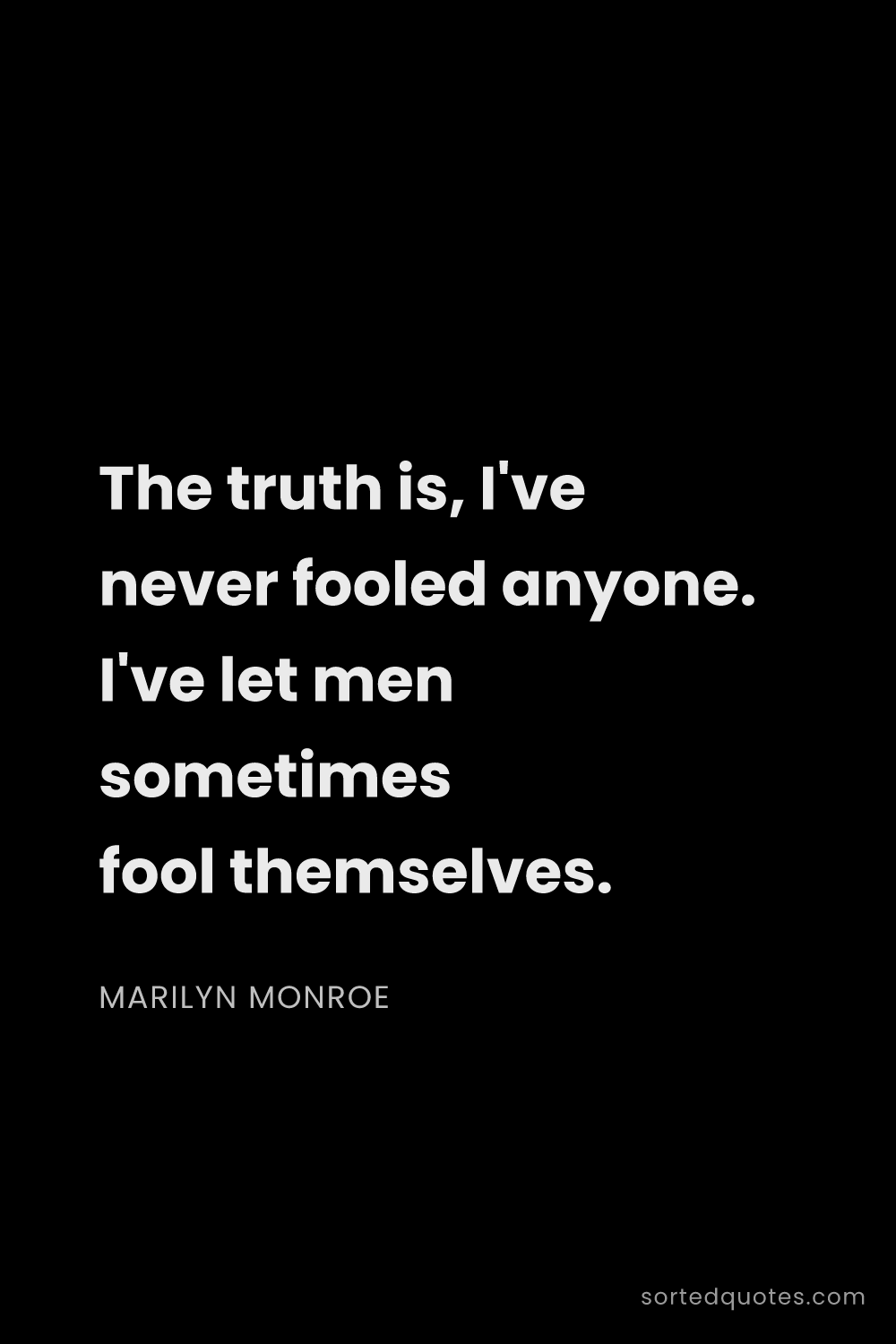 Quote by Marilyn Monroe: "The truth is, I've never fooled anyone. I've let m..."