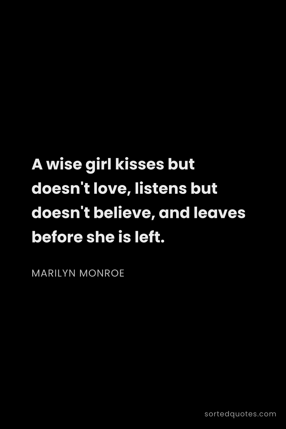 Quote by Marilyn Monroe: "A wise girl kisses but doesn't love, listens but d..."