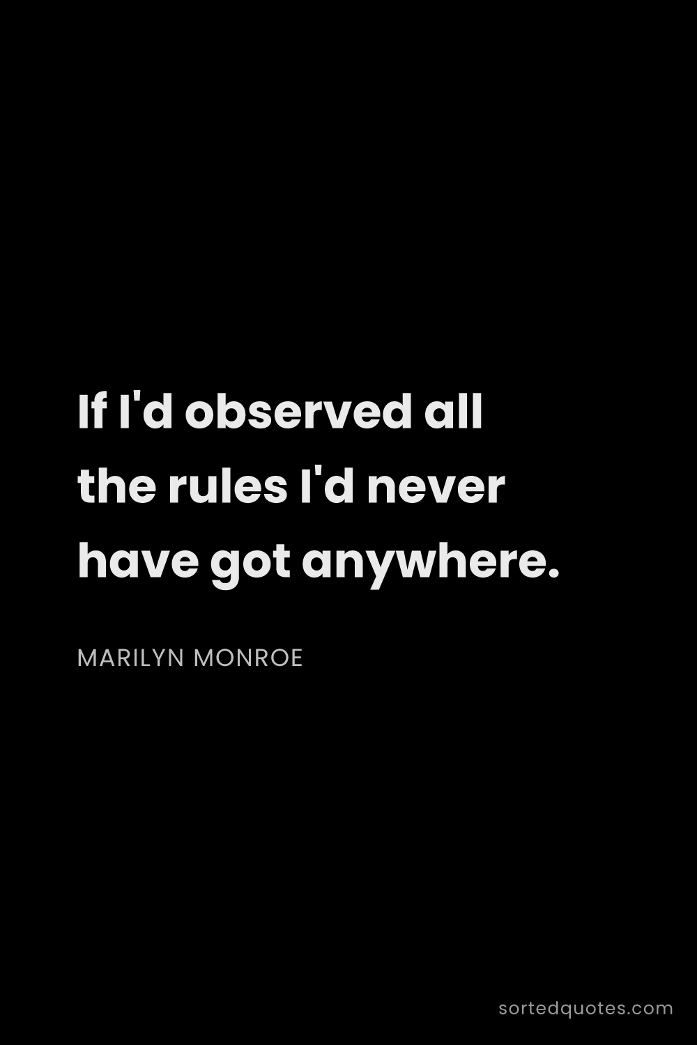 Quote by Marilyn Monroe: "If I'd observed all the rules I'd never have got a..."